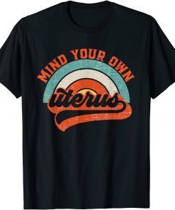 Mind Your Own Uterus Pro Choice Gift Shirt