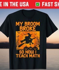 My Broom Broke So Now I Teach Math Witch Halloween Shirt