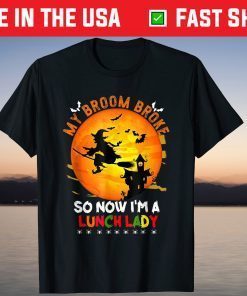 My Broom Broke So Now I'm A Lunch Lady Halloween T-Shirt