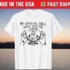 My Crystal Ball Say You're Full Of Shit T-Shirt