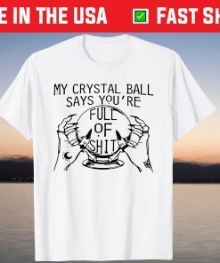 My Crystal Ball Say You're Full Of Shit T-Shirt