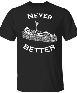 Never Better Skeleton Unisex Shirt