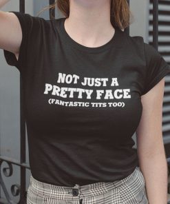 Not Just A Pretty Face Fantastic Tits Too Gift Shirt