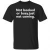 Not booked or busy just not coming Unisex shirt