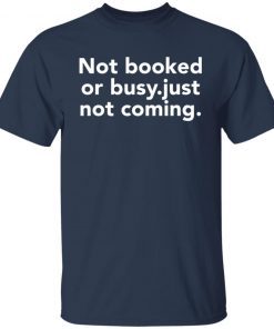 Not booked or busy just not coming Unisex shirt