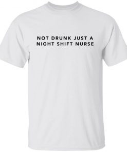 Not Drunk Just A Night Shift Nurse Limited Gift shirtNot Drunk Just A Night Shift Nurse Limited Gift shirt