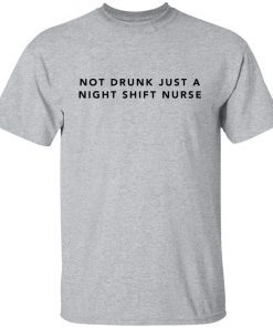 Not Drunk Just A Night Shift Nurse Limited Gift shirt