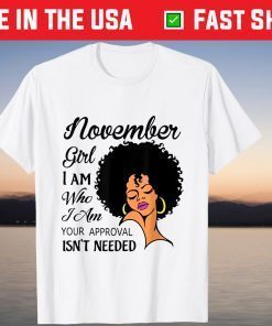 November Black Girl I'm Who I am Your Approval Us 2021 Shirt