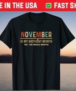 November Is My Birthday Month. Yep The Whole Month T-Shirt