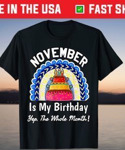 November Is My Birthday Yes The Whole Month Birthday T-Shirt