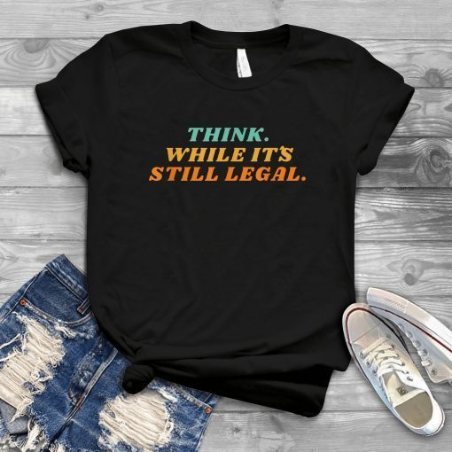 Think while it´s still legal US 2021 Shirt