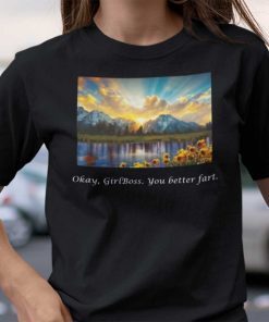 Okay Girlboss You Better Fart Unisex Shirt