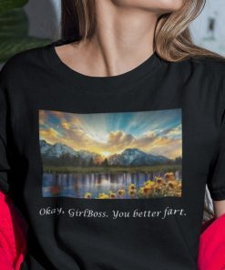 Okay Girlboss You Better Fart Gift Shirt