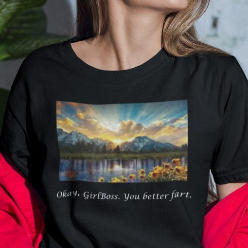 Okay Girlboss You Better Fart Gift Shirt