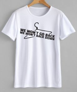 Pro Choice We Won't Go Back We Won't Back Down Official Shirt