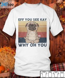 Pug Eff You See Kay Why Oh You 2021 Shirt