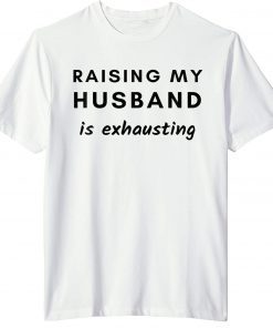 Raising My Husband Is Exhausting Limited T-Shirt