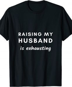 Raising My Husband Is Exhausting T-ShirtRaising My Husband Is Exhausting T-Shirt