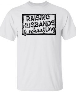 Raising Husbands Is Exhausting Unisex shirt