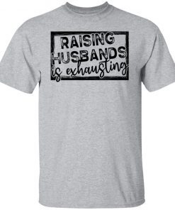 Raising Husbands Is Exhausting Unisex shirt