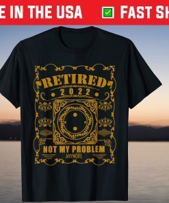Retired 2022 Not My Problem Anymore Classic T-Shirt