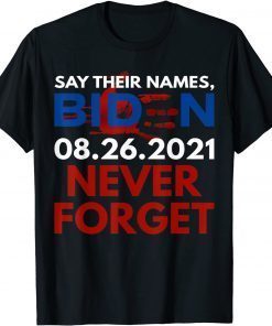 Say Their Names Biden 08.26.2021 Never Forget Anti-Biden Official Shirt