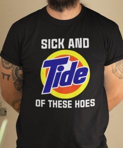 Sick And Tide Of These Hoes Anti Biden Gift Shirt