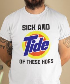 Sick And Tide Of These Hoes Anti Biden Gift Shirt