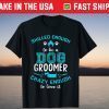 Skilled Enough To Be A Dog Groomer Crazy Enough To Love It T-Shirt