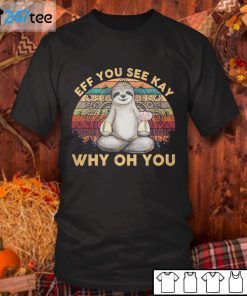 Sloth Eff You See Kay Why Oh You Limited Shirt