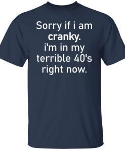 Sorry If I Am Cranky I’m In My Terrible 40’s Right Now Unisex shirt