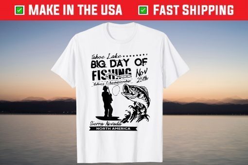 Tahoe Lake Big Day Of Fishing Fishing Championship November 25th T-Shirt