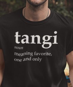 Tangi Definition Meaning Favorite One And Only Unisex Shirt