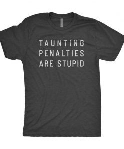 Taunting Penalties Are Stupid Limited Shirt