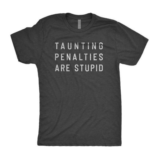 Taunting Penalties Are Stupid Limited Shirt