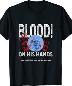 The Blood Is On Biden's Hand As Well As Anyone Who Voted Him 2021 Shirt