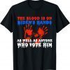 The Blood Is On Biden's Hands As Well As Anyone Who Vote Him Us 2021 Shirt