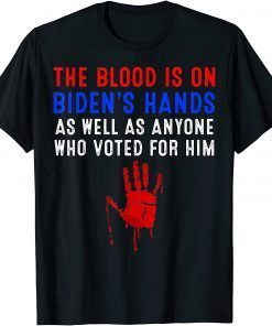 The Blood Is On Biden’s Hands As Well As Anyone Who Vote Him 2021 Shirt