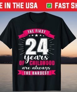 The First 24 Years Of Childhood Are Always The Hardest T-Shirts