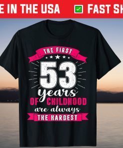 The First 53 Years Of Childhood Are Always The Hardest T-Shirt