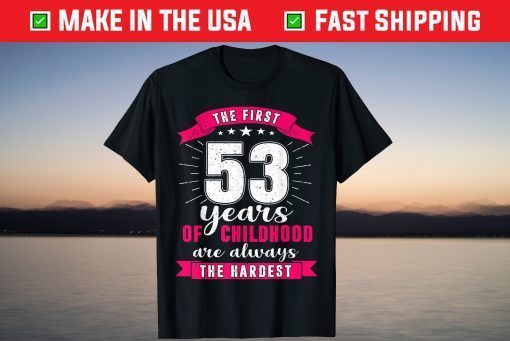 The First 53 Years Of Childhood Are Always The Hardest T-Shirt