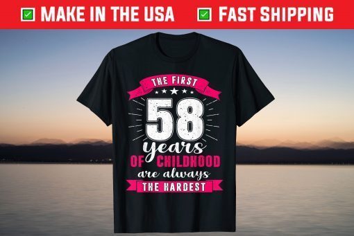 The First 58 Years Of Childhood Are Always The Hardest T-Shirt