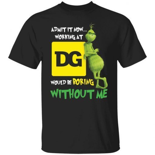 The Grinch Admit It Now Working At DG Would Be Boring With Me Us 2021 shirt