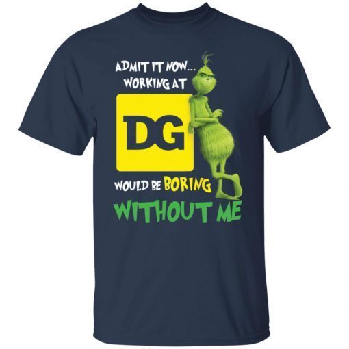 The Grinch Admit It Now Working At DG Would Be Boring With MThe Grinch Admit It Now Working At DG Would Be Boring With Me Us 2021 shirte Us 2021 shirt