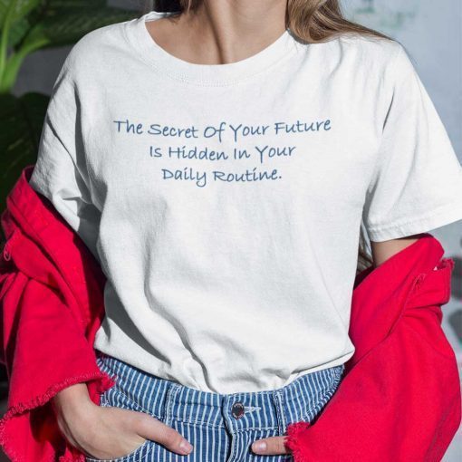 The Secret Of Your Future Is Hidden In Your Daily Routine Gift Shirt