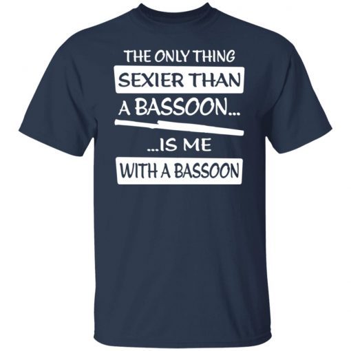 The Only Sexier Than A Bassoon Is Me With A Bassoon Unisex shirt