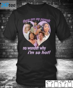 These Are My Parents No Wonder Why I’m So Hot 2021 Shirt