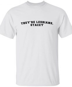 They’re lesbians stacey Unisex Shirt