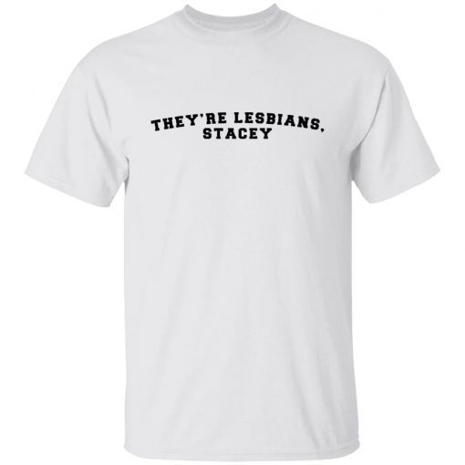 They’re lesbians stacey Unisex Shirt