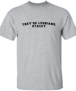 They’re lesbians stacey Unisex Shirt